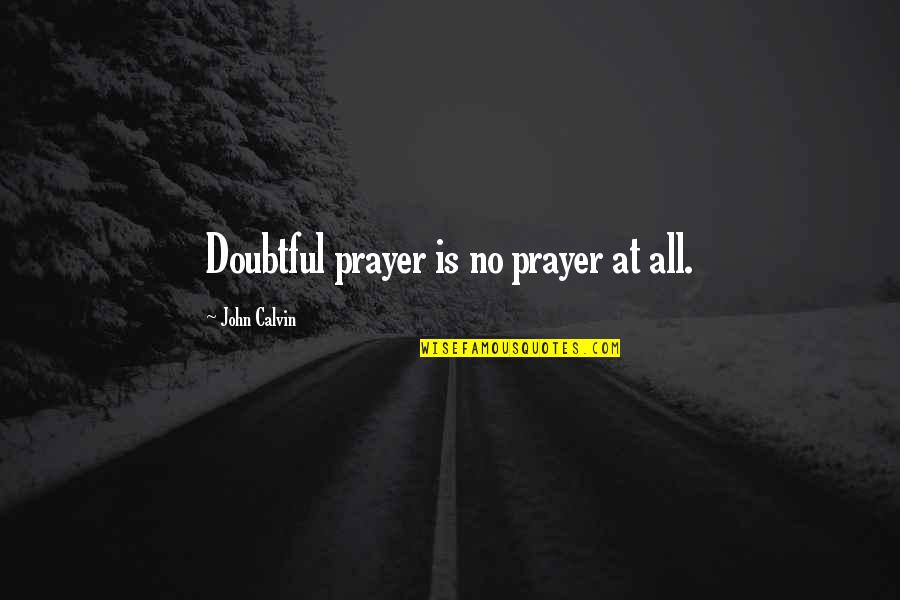 Draconis Constellation Quotes By John Calvin: Doubtful prayer is no prayer at all. Draconis Constellation Quotes By John Calvin: Doubtful prayer is no prayer at all.
