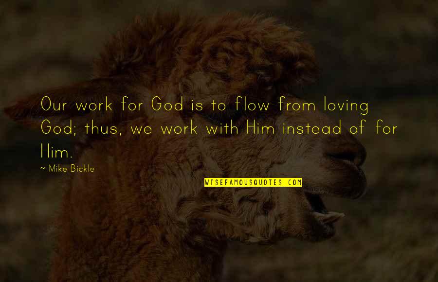 Draconis Reptilian Quotes By Mike Bickle: Our work for God is to flow from Draconis Reptilian Quotes By Mike Bickle: Our work for God is to flow from