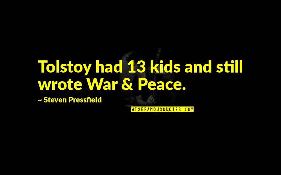 Draconis Reptilian Quotes By Steven Pressfield: Tolstoy had 13 kids and still wrote War Draconis Reptilian Quotes By Steven Pressfield: Tolstoy had 13 kids and still wrote War
