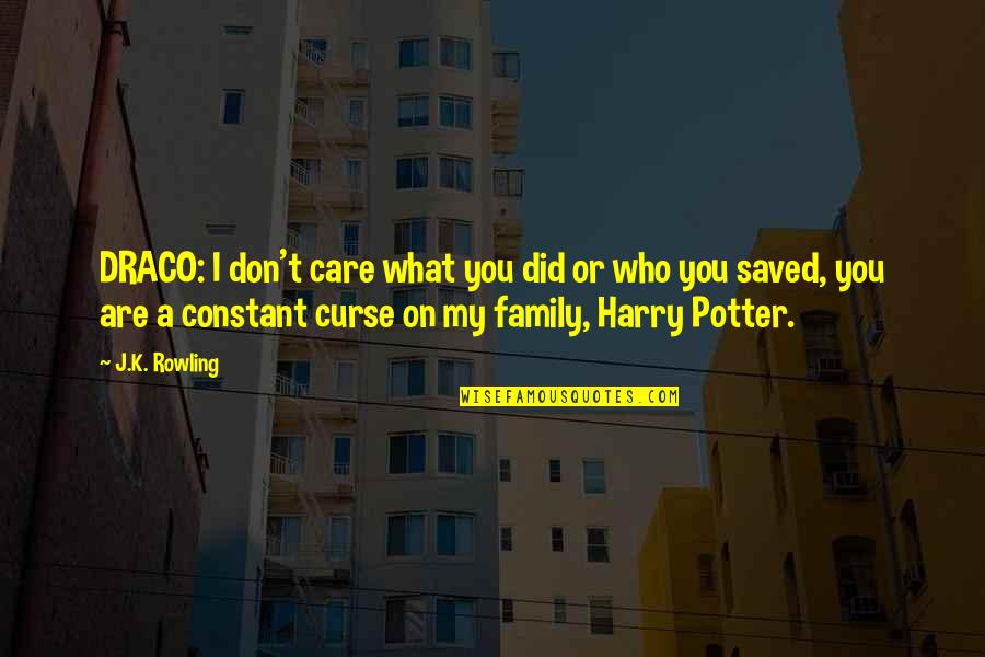 Draco's Quotes By J.K. Rowling: DRACO: I don't care what you did or Draco's Quotes By J.K. Rowling: DRACO: I don't care what you did or