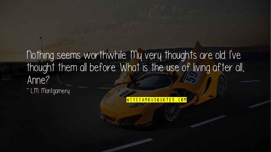 Dracos Rocket Quotes By L.M. Montgomery: Nothing seems worthwhile. My very thoughts are old. Dracos Rocket Quotes By L.M. Montgomery: Nothing seems worthwhile. My very thoughts are old.