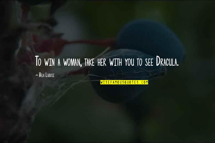 Dracula Bela Lugosi Quotes By Bela Lugosi: To win a woman, take her with you Dracula Bela Lugosi Quotes By Bela Lugosi: To win a woman, take her with you
