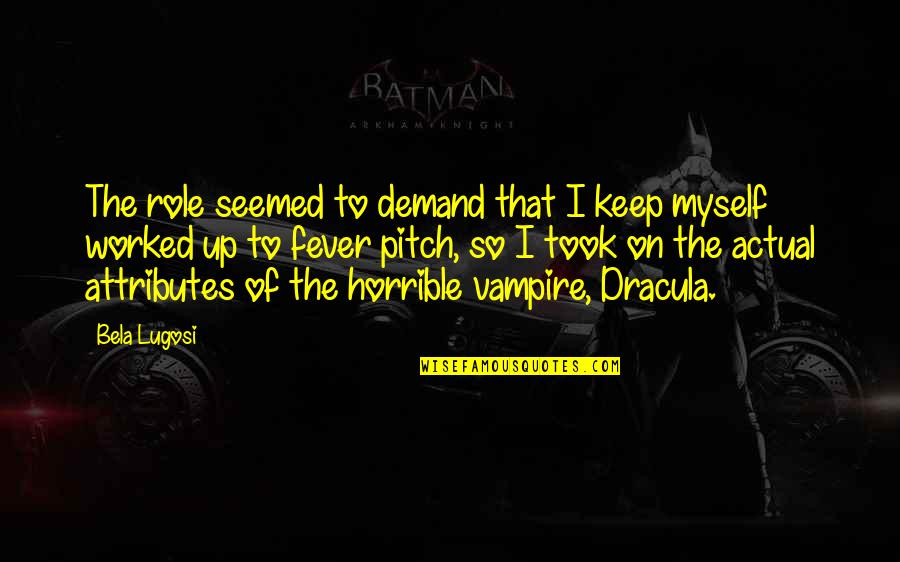 Dracula Bela Lugosi Quotes By Bela Lugosi: The role seemed to demand that I keep Dracula Bela Lugosi Quotes By Bela Lugosi: The role seemed to demand that I keep