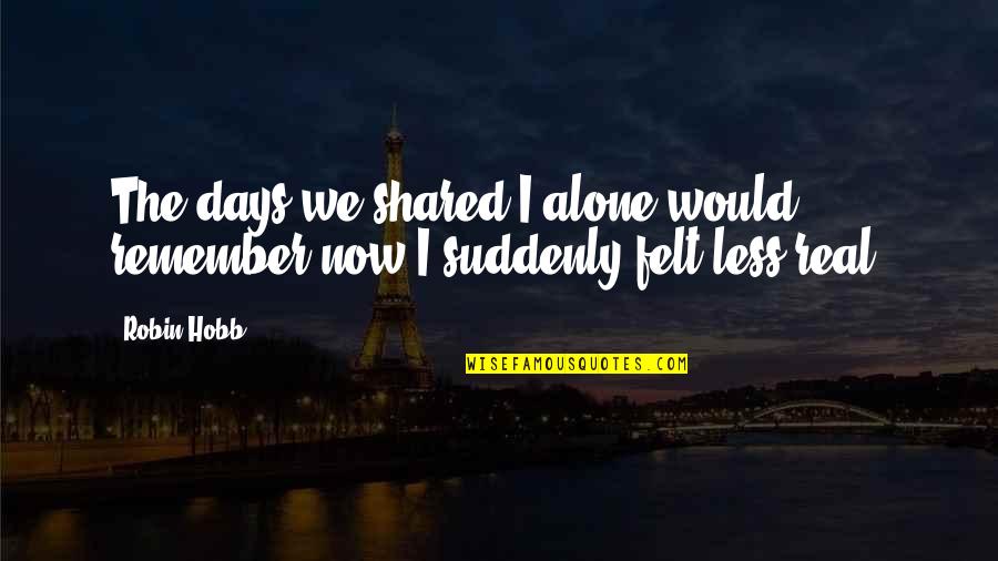 Dracula Devil Quotes By Robin Hobb: The days we shared I alone would remember