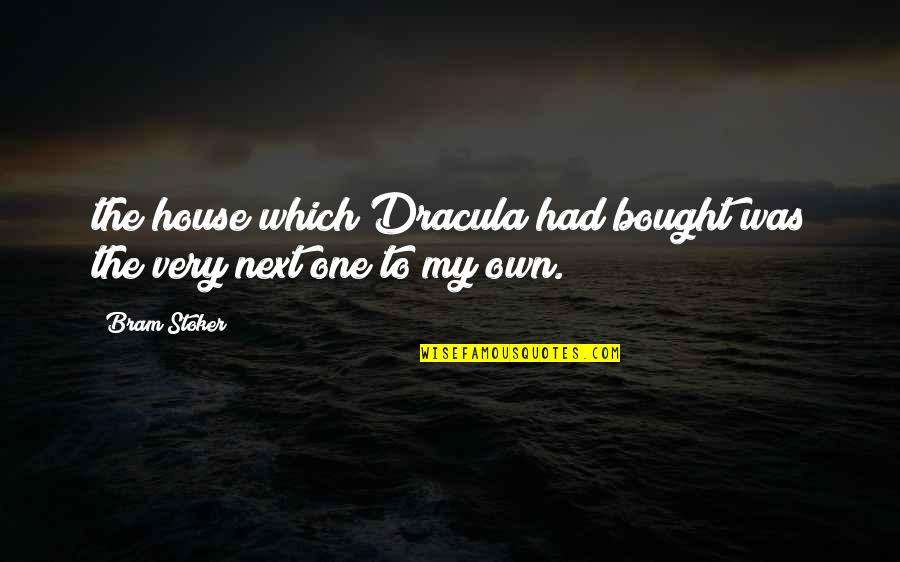 Dracula In Dracula By Bram Stoker Quotes By Bram Stoker: the house which Dracula had bought was the