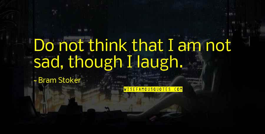 Dracula In Dracula By Bram Stoker Quotes By Bram Stoker: Do not think that I am not sad, Dracula In Dracula By Bram Stoker Quotes By Bram Stoker: Do not think that I am not sad,