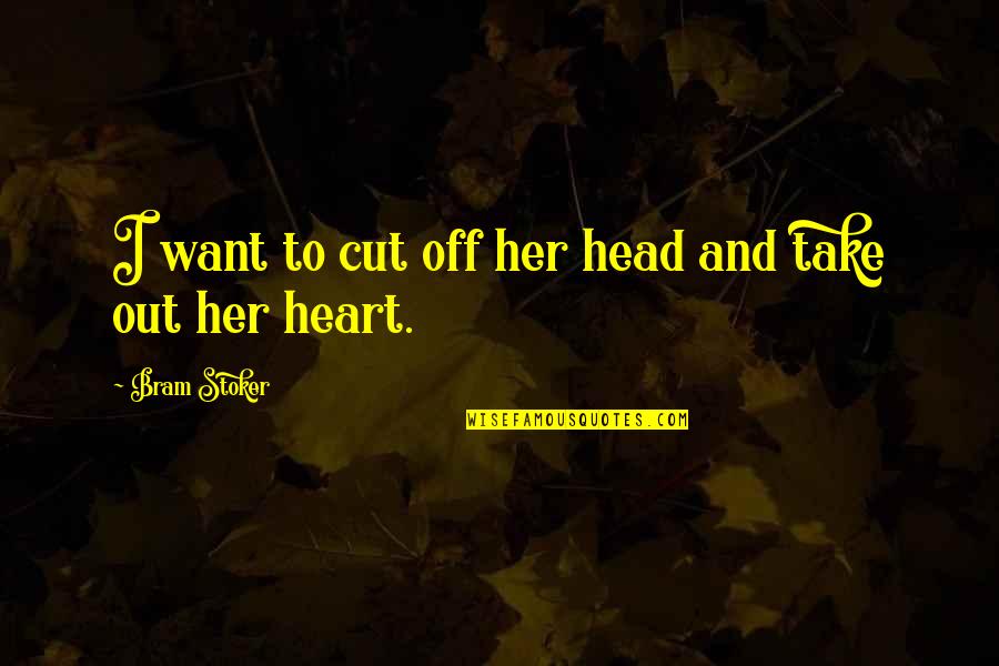 Dracula In Dracula By Bram Stoker Quotes By Bram Stoker: I want to cut off her head and Dracula In Dracula By Bram Stoker Quotes By Bram Stoker: I want to cut off her head and