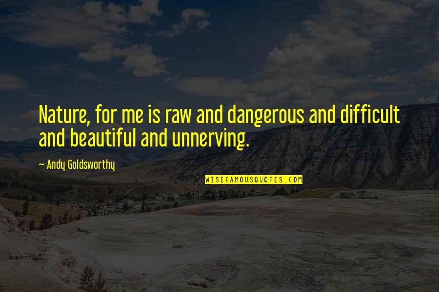 Dracula Movie 1931 Quotes By Andy Goldsworthy: Nature, for me is raw and dangerous and