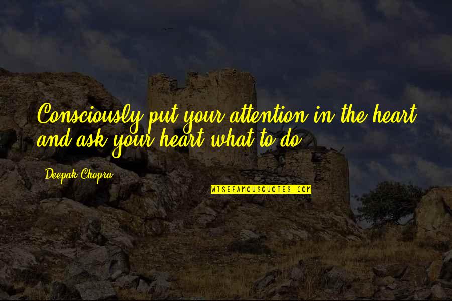 Dracula New Woman Quotes By Deepak Chopra: Consciously put your attention in the heart and