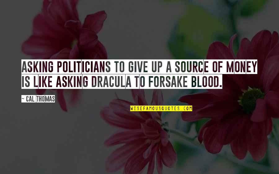 Dracula Quotes By Cal Thomas: Asking politicians to give up a source of