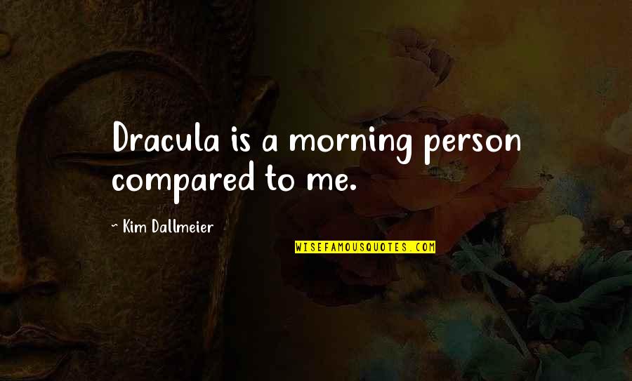 Dracula Quotes By Kim Dallmeier: Dracula is a morning person compared to me.