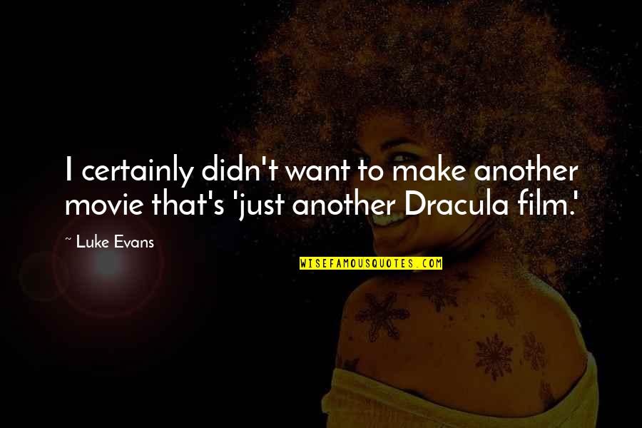 Dracula Quotes By Luke Evans: I certainly didn't want to make another movie