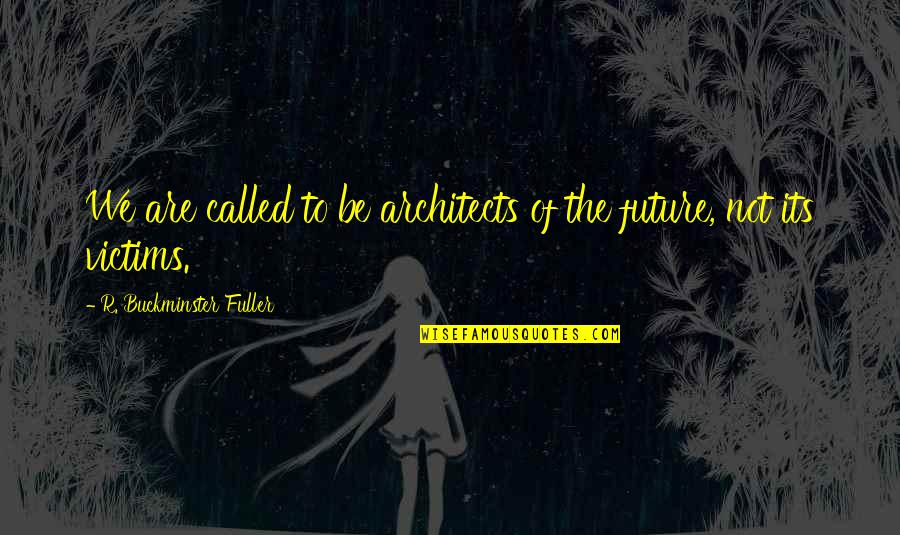 Dracula Sotn Quotes By R. Buckminster Fuller: We are called to be architects of the Dracula Sotn Quotes By R. Buckminster Fuller: We are called to be architects of the