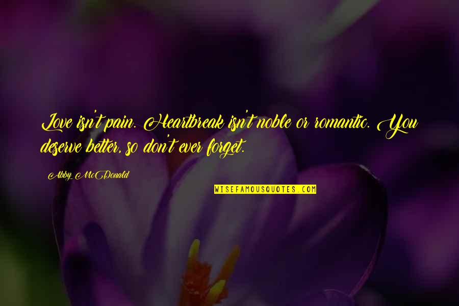 Dracula Undead Quotes By Abby McDonald: Love isn't pain. Heartbreak isn't noble or romantic. Dracula Undead Quotes By Abby McDonald: Love isn't pain. Heartbreak isn't noble or romantic.