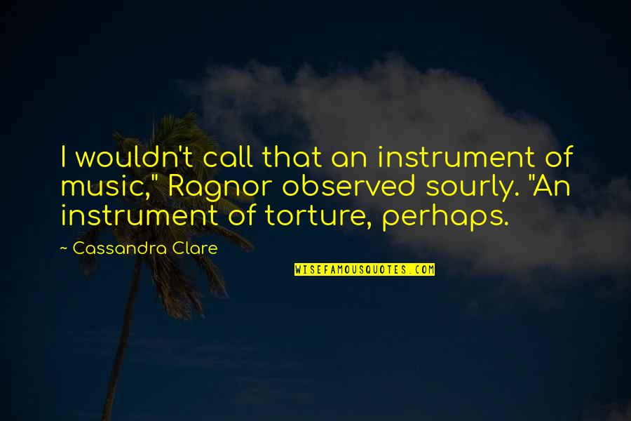 Draculas Daughter Quotes By Cassandra Clare: I wouldn't call that an instrument of music,"
