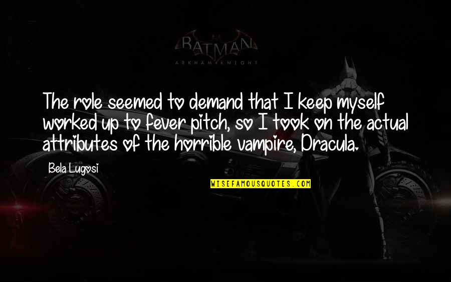 Dracula's Quotes By Bela Lugosi: The role seemed to demand that I keep
