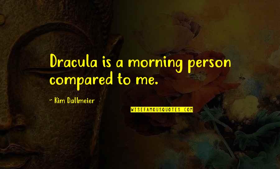 Dracula's Quotes By Kim Dallmeier: Dracula is a morning person compared to me.