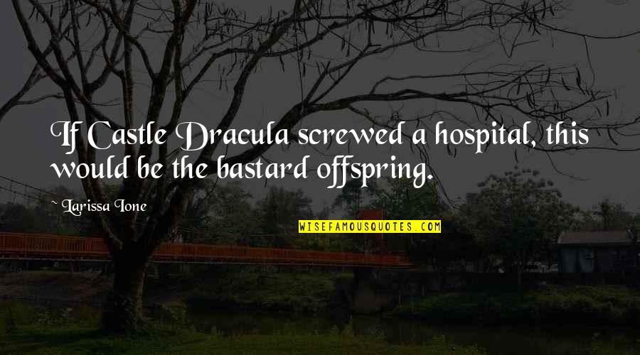 Dracula's Quotes By Larissa Ione: If Castle Dracula screwed a hospital, this would