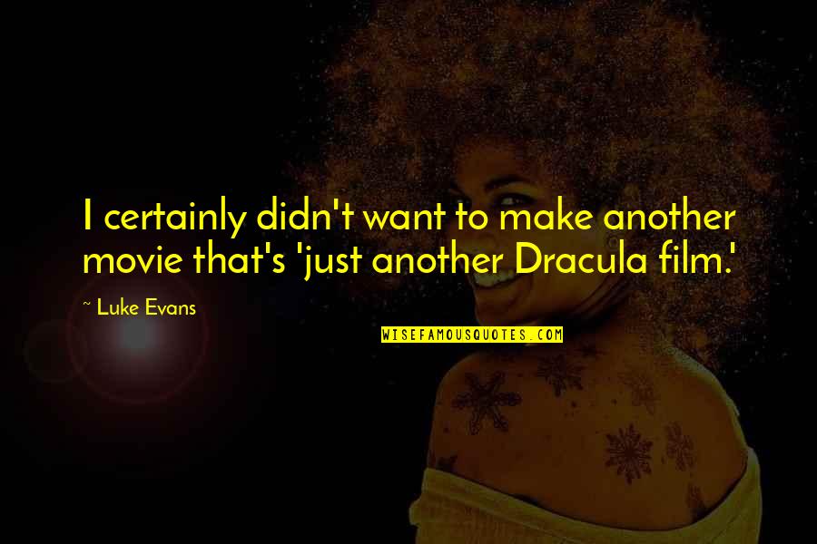 Dracula's Quotes By Luke Evans: I certainly didn't want to make another movie