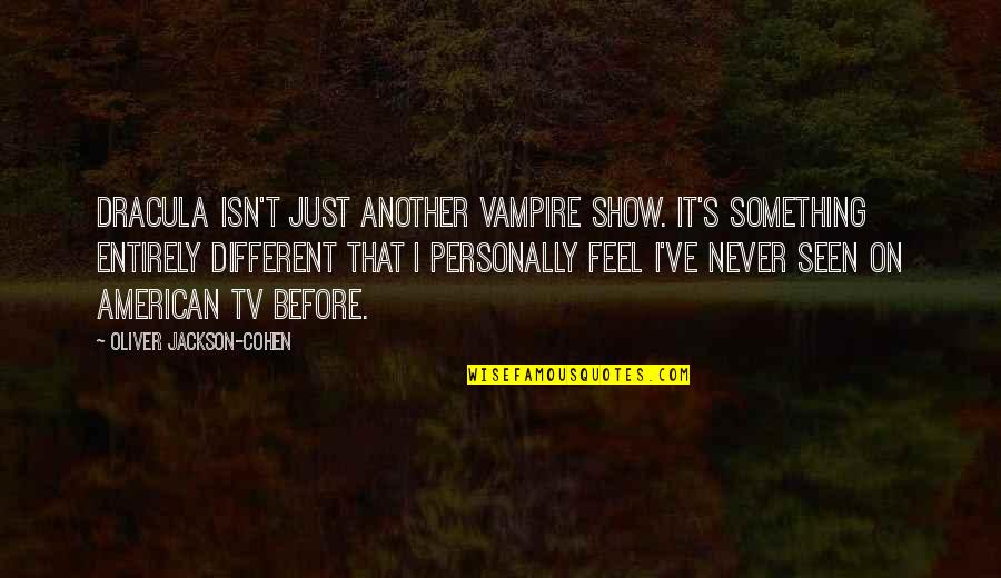 Dracula's Quotes By Oliver Jackson-Cohen: Dracula isn't just another vampire show. It's something