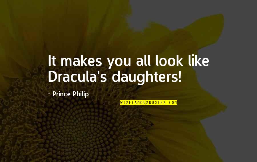 Dracula's Quotes By Prince Philip: It makes you all look like Dracula's daughters!