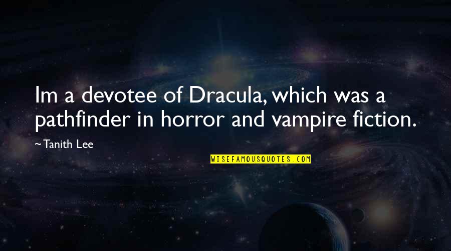 Dracula's Quotes By Tanith Lee: Im a devotee of Dracula, which was a