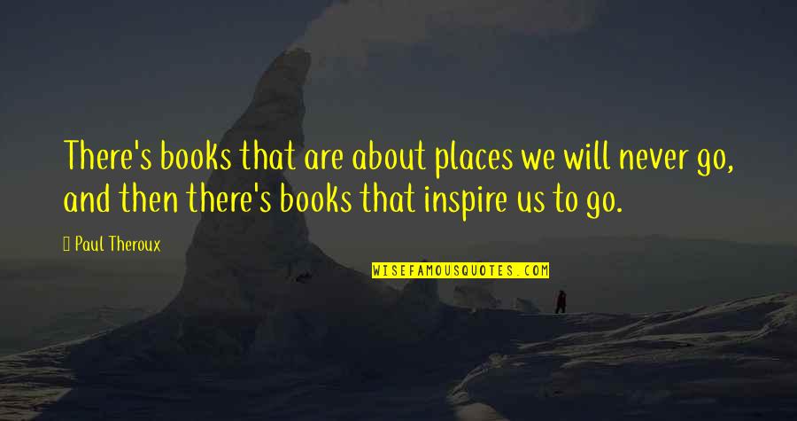 Draden Salinas Quotes By Paul Theroux: There's books that are about places we will Draden Salinas Quotes By Paul Theroux: There's books that are about places we will