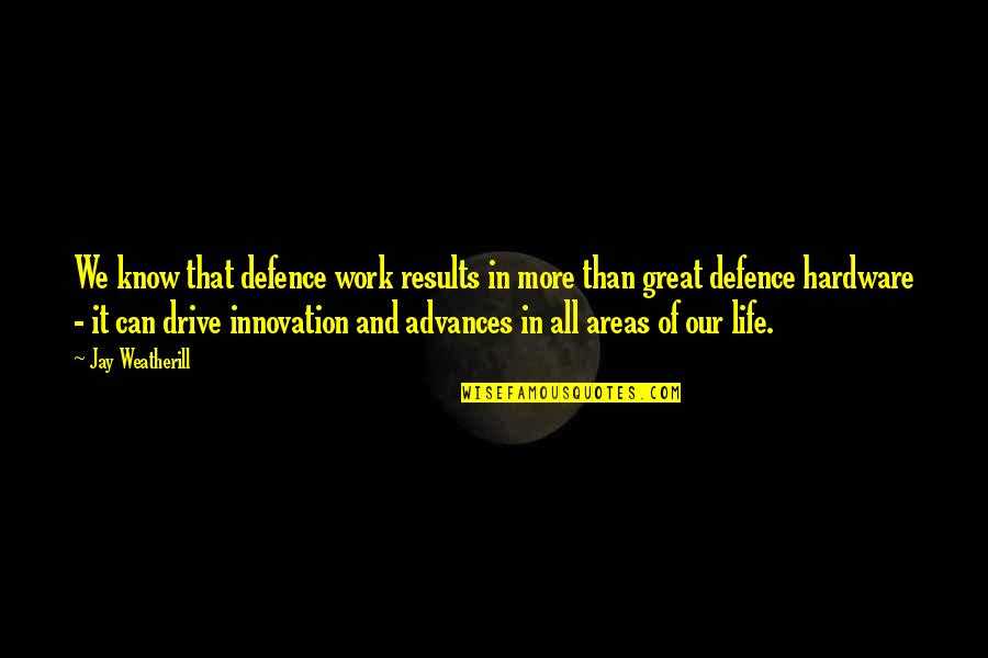 Draden Spinnenweb Quotes By Jay Weatherill: We know that defence work results in more Draden Spinnenweb Quotes By Jay Weatherill: We know that defence work results in more