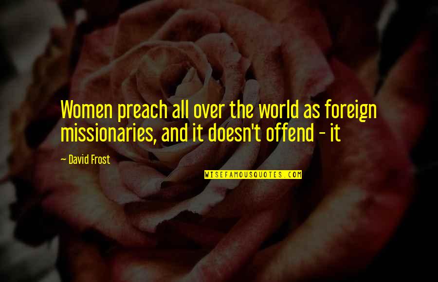 Dradis Contact Quotes By David Frost: Women preach all over the world as foreign