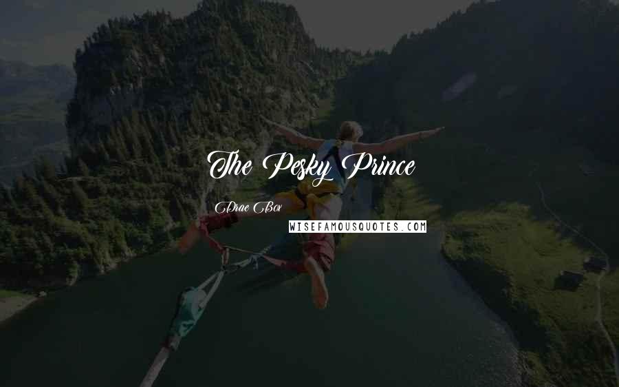 Drae Box quotes: The Pesky Prince
