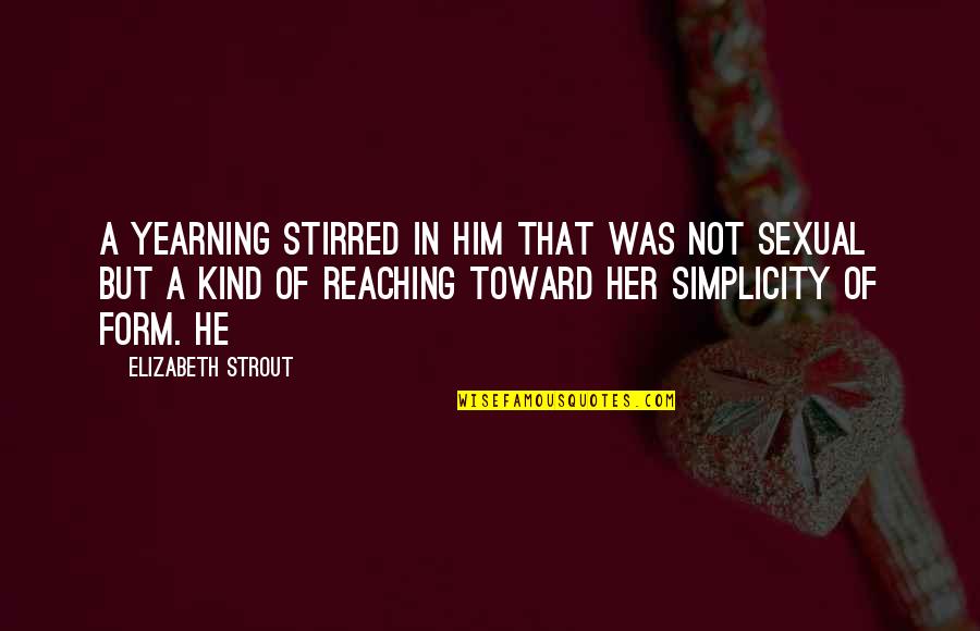 Drael Quotes By Elizabeth Strout: A yearning stirred in him that was not