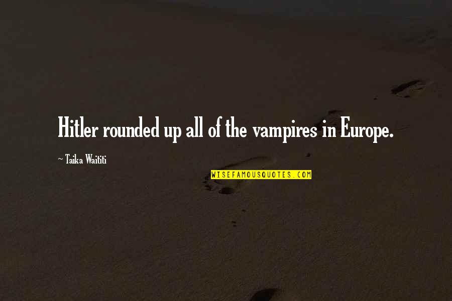 Draffe Quotes By Taika Waititi: Hitler rounded up all of the vampires in