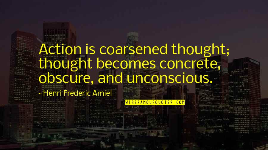 Draft Horses Quotes By Henri Frederic Amiel: Action is coarsened thought; thought becomes concrete, obscure,