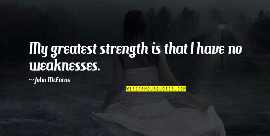 Draft Horses Quotes By John McEnroe: My greatest strength is that I have no