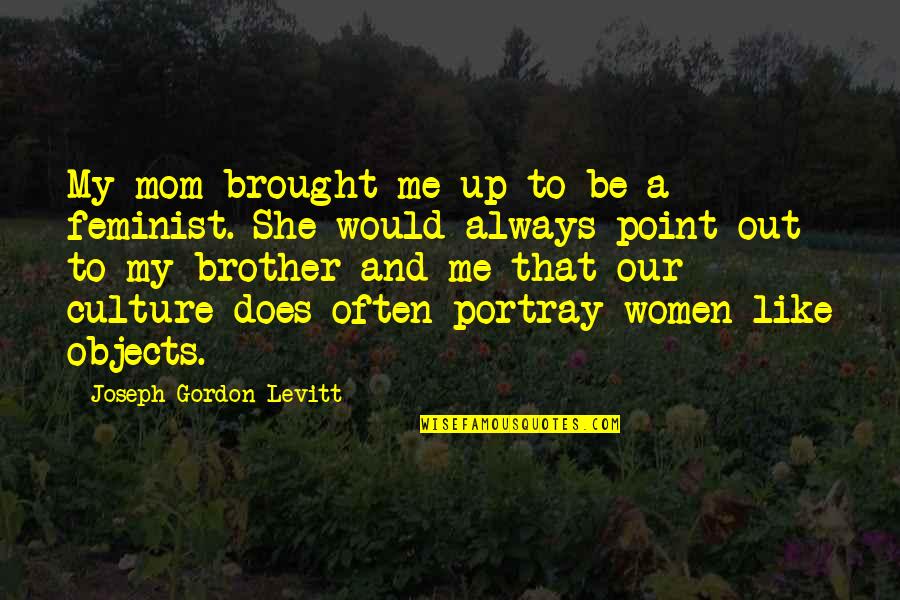 Draft In Military Quotes By Joseph Gordon-Levitt: My mom brought me up to be a Draft In Military Quotes By Joseph Gordon-Levitt: My mom brought me up to be a