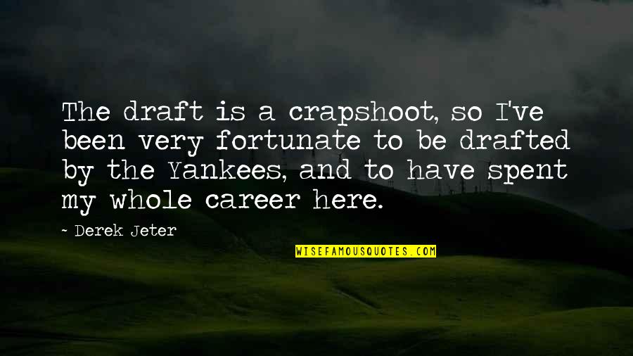 Drafted Quotes By Derek Jeter: The draft is a crapshoot, so I've been