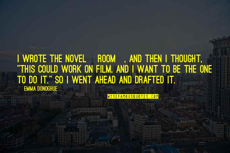 Drafted Quotes By Emma Donoghue: I wrote the novel [Room], and then I