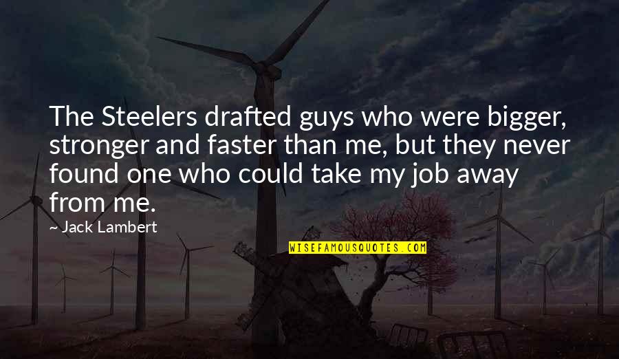 Drafted Quotes By Jack Lambert: The Steelers drafted guys who were bigger, stronger