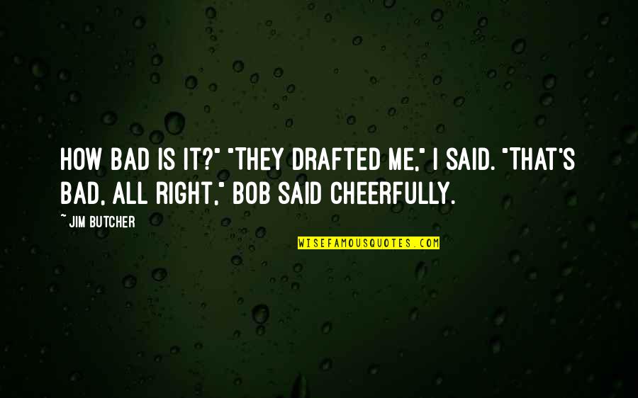 Drafted Quotes By Jim Butcher: How bad is it?" "They drafted me," I