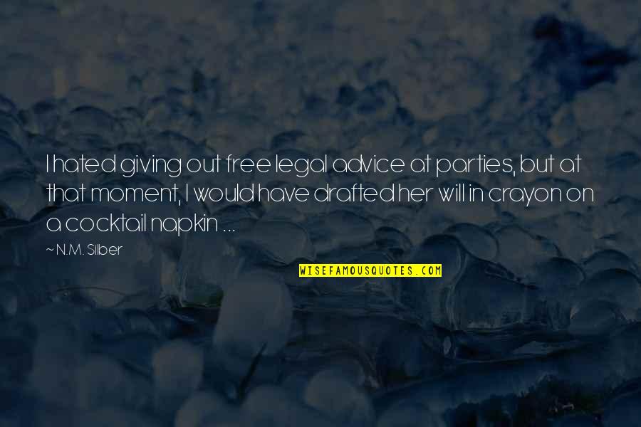 Drafted Quotes By N.M. Silber: I hated giving out free legal advice at