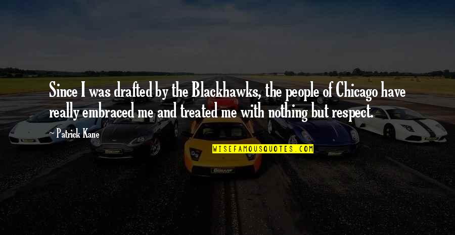 Drafted Quotes By Patrick Kane: Since I was drafted by the Blackhawks, the