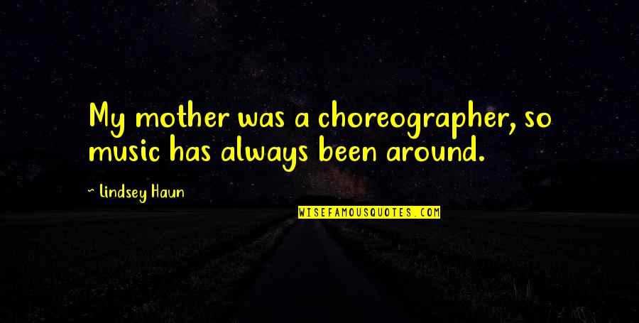 Drafters Fantasy Quotes By Lindsey Haun: My mother was a choreographer, so music has