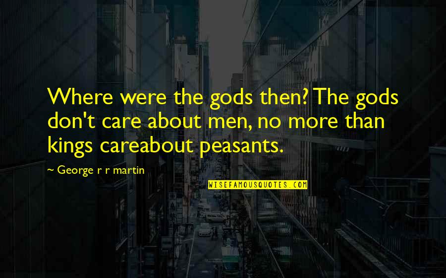 Drafters Quotes By George R R Martin: Where were the gods then? The gods don't