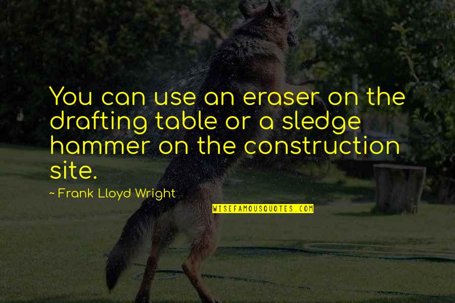 Drafting And Design Quotes By Frank Lloyd Wright: You can use an eraser on the drafting