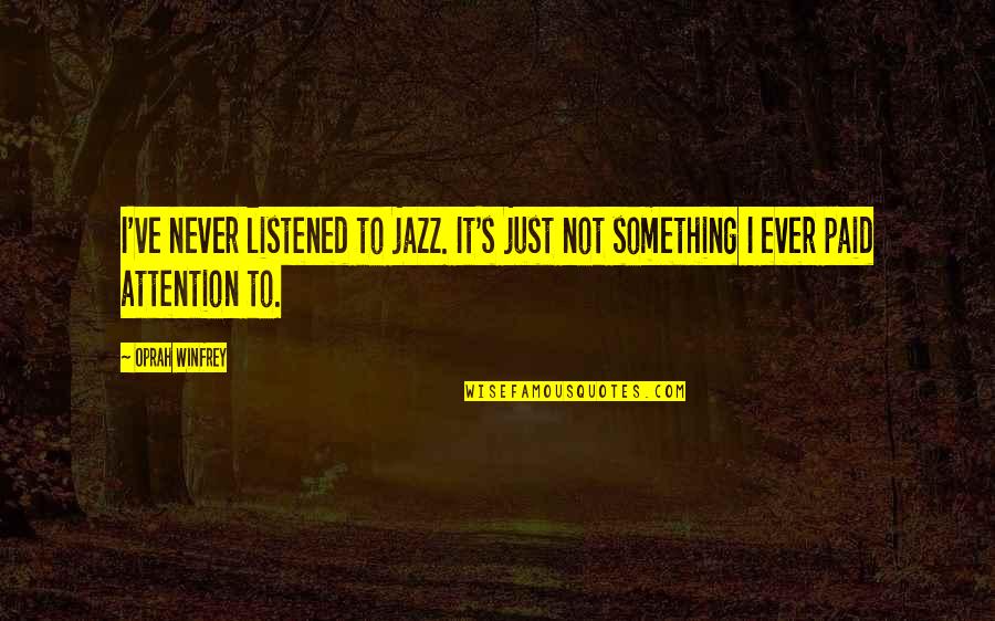 Drafting And Design Quotes By Oprah Winfrey: I've never listened to jazz. It's just not