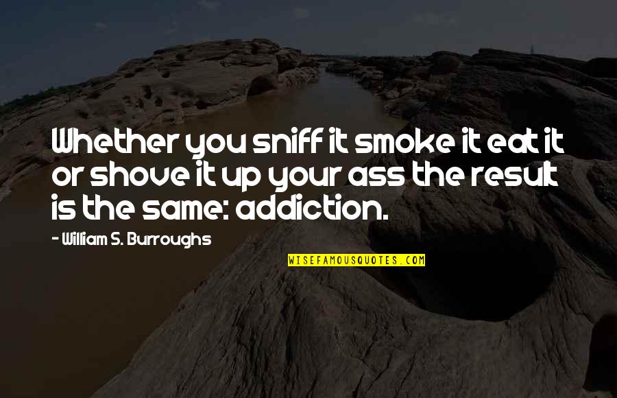 Draftsman Vs Architect Quotes By William S. Burroughs: Whether you sniff it smoke it eat it Draftsman Vs Architect Quotes By William S. Burroughs: Whether you sniff it smoke it eat it