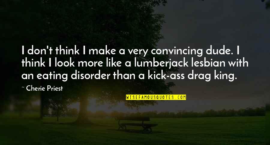 Drag King Quotes By Cherie Priest: I don't think I make a very convincing Drag King Quotes By Cherie Priest: I don't think I make a very convincing