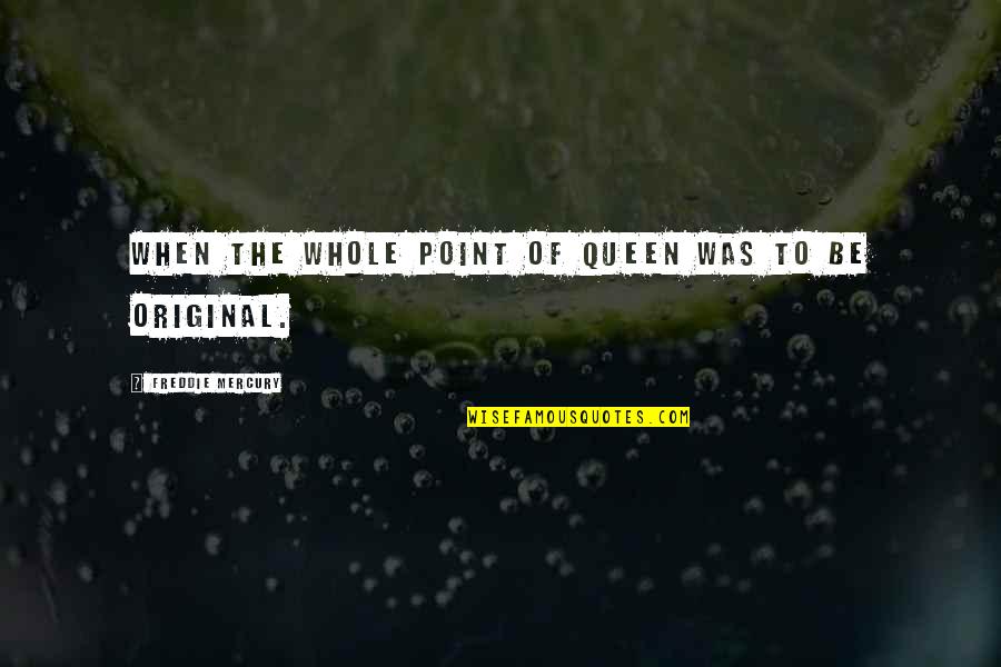 Drag King Quotes By Freddie Mercury: When the whole point of Queen was to
