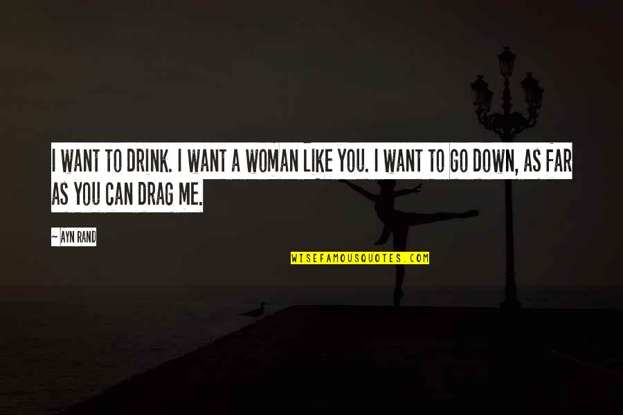 Drag Me Down Quotes By Ayn Rand: I want to drink. I want a woman