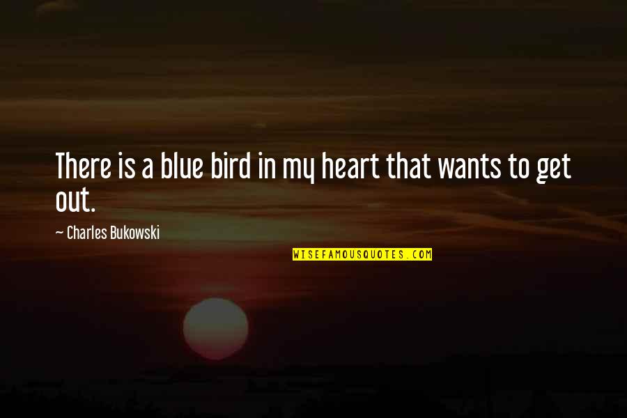 Drag Queen Inspirational Quotes By Charles Bukowski: There is a blue bird in my heart